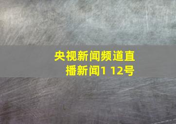 央视新闻频道直播新闻1 12号